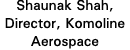 Shaunak Shah, Director, Komoline Aerospace