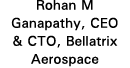 Rohan M Ganapathy, CEO & CTO, Bellatrix Aerospace