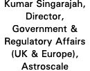 Kumar Singarajah, Director, Government & Regulatory Affairs (UK & Europe), Astroscale