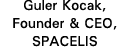 Guler Kocak, Founder & CEO, SPACELIS