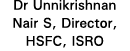 Dr Unnikrishnan Nair S, Director, HSFC, ISRO