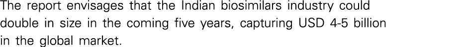 The report envisages that the Indian biosimilars industry could double in size in the coming five years, capturing US   