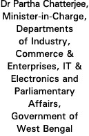 Dr Partha Chatterjee, Minister-in-Charge, Departments of Industry, Commerce & Enterprises, IT & Electronics and Parli   