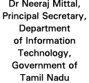 Dr Neeraj Mittal, Principal Secretary, Department of Information Technology, Government of Tamil Nadu
