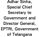 Adhar Sinha, Special Chief Secretary to Government and Director General, EPTRI, Government of Telangana