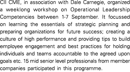 CII CME, in association with Dale Carnegie, organized a weeklong workshop on Operational Leadership Competencies betw   