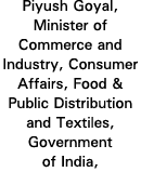 Piyush Goyal, Minister of Commerce and Industry, Consumer Affairs, Food & Public Distribution and Textiles, Governmen   