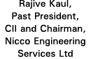 Rajive Kaul, Past President, CII and Chairman, Nicco Engineering Services Ltd